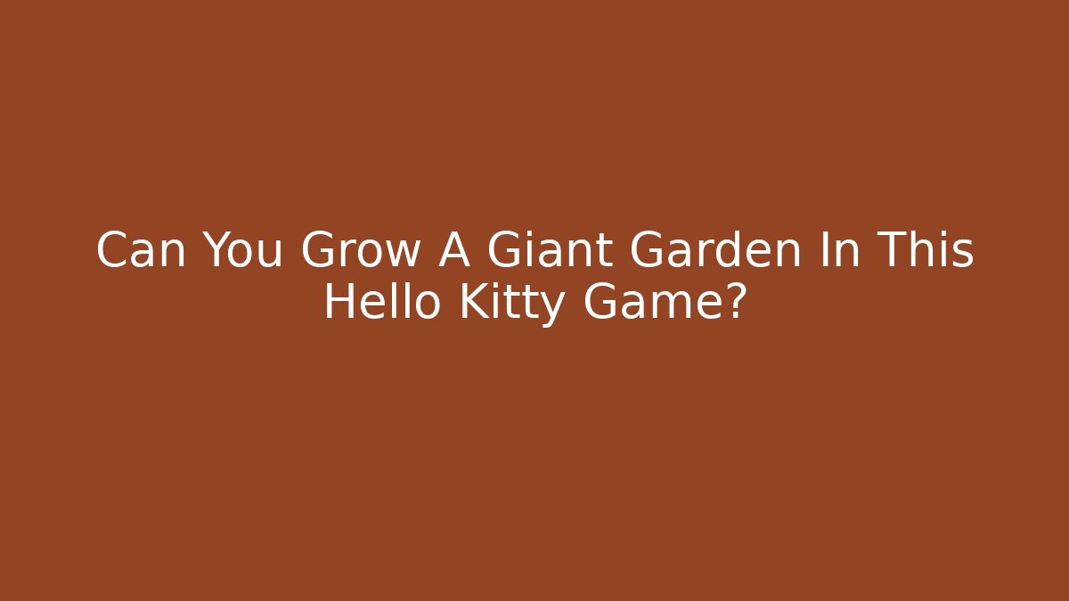 Can You Grow A Giant Garden In This Hello Kitty Game?