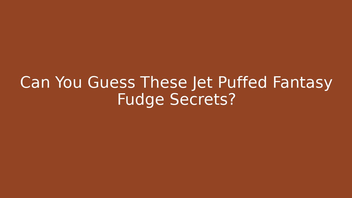 Can You Guess These Jet Puffed Fantasy Fudge Secrets?