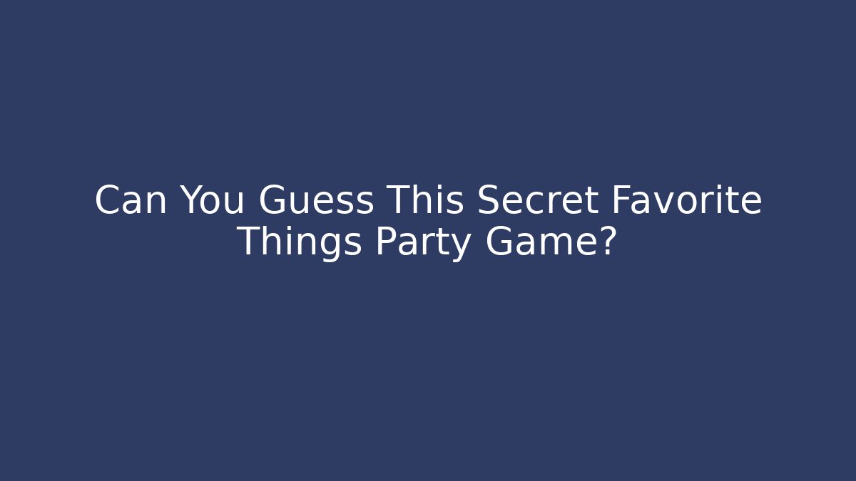 Can You Guess This Secret Favorite Things Party Game?