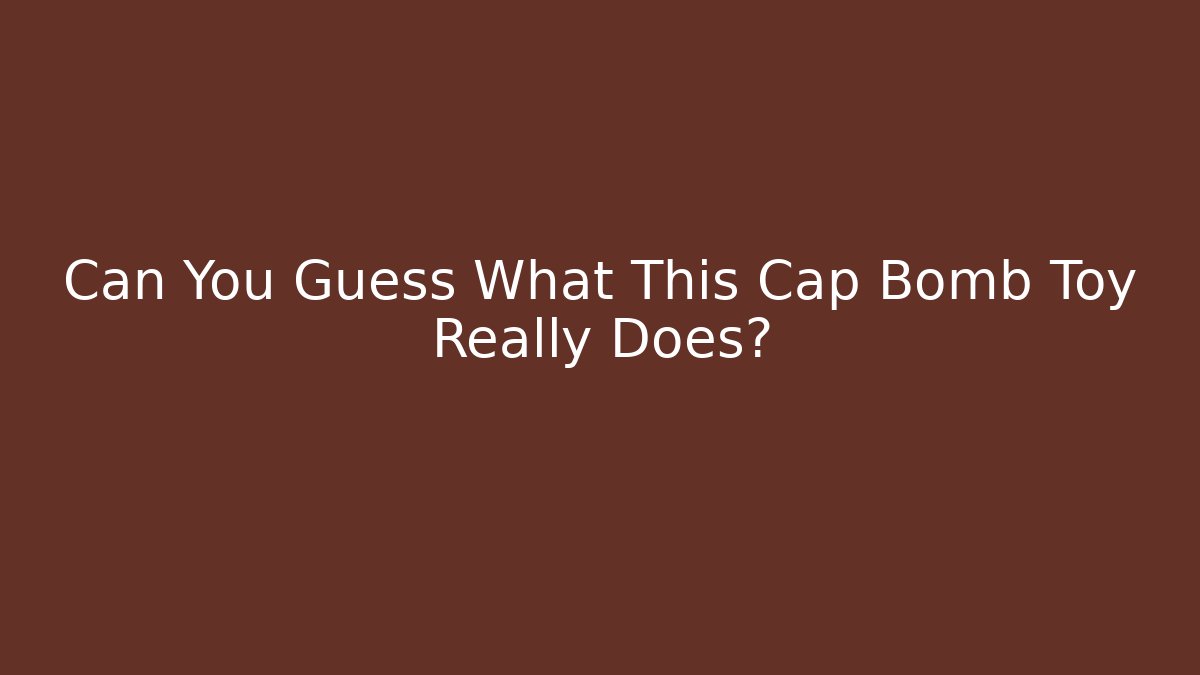 Can You Guess What This Cap Bomb Toy Really Does?