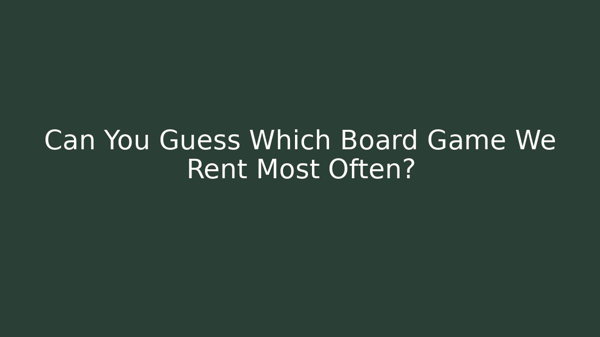 Can You Guess Which Board Game We Rent Most Often?