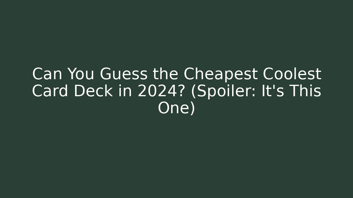 Can You Guess the Cheapest Coolest Card Deck in 2024? (Spoiler: It's This One)