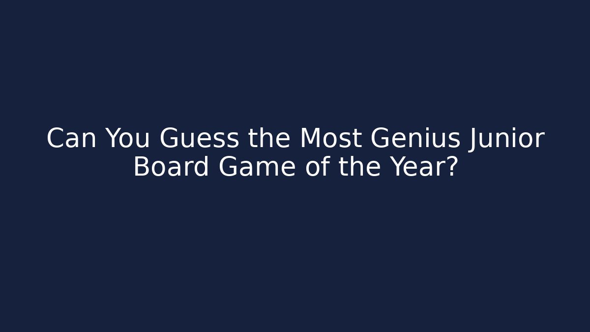 Can You Guess the Most Genius Junior Board Game of the Year?