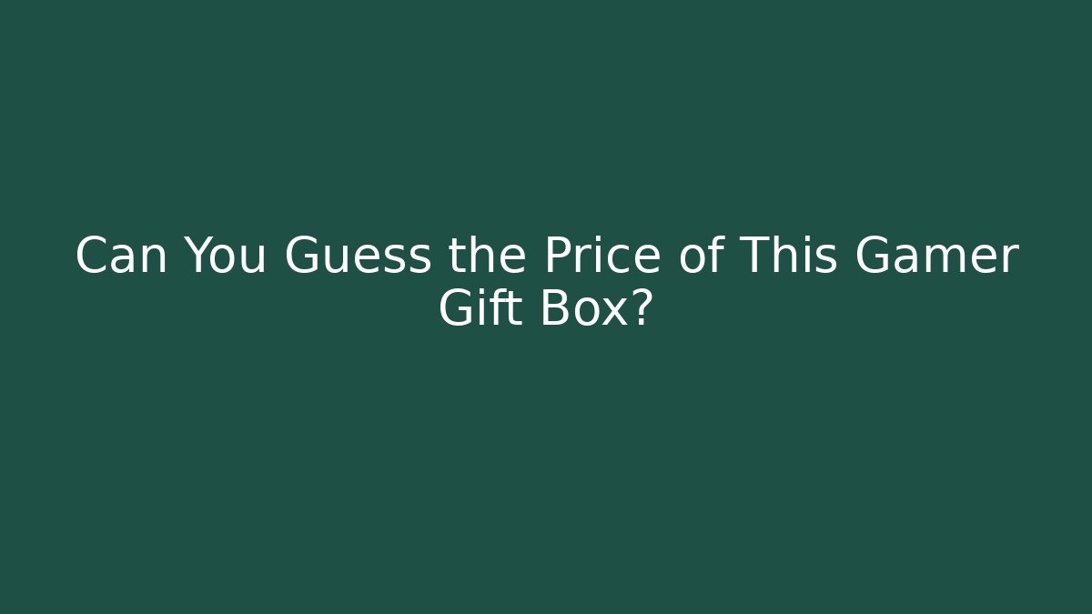 Can You Guess the Price of This Gamer Gift Box?
