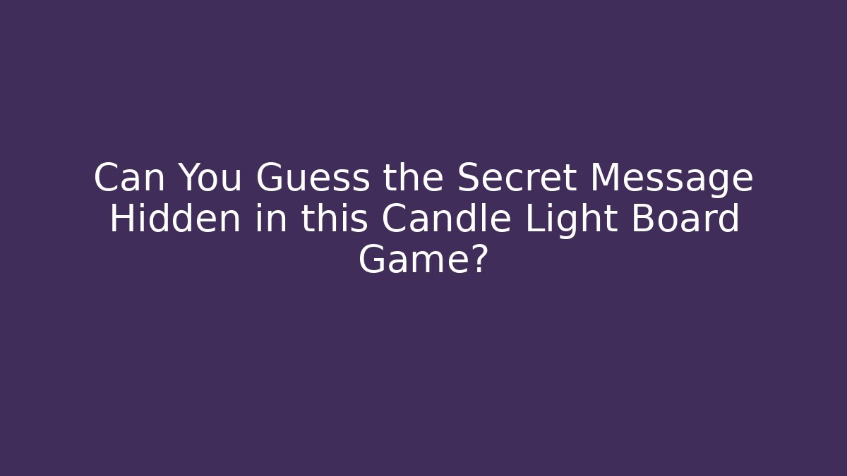 Can You Guess the Secret Message Hidden in this Candle Light Board Game?