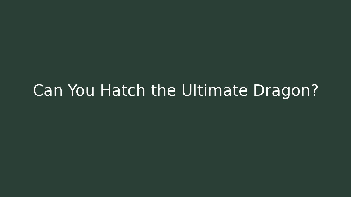 Can You Hatch the Ultimate Dragon?