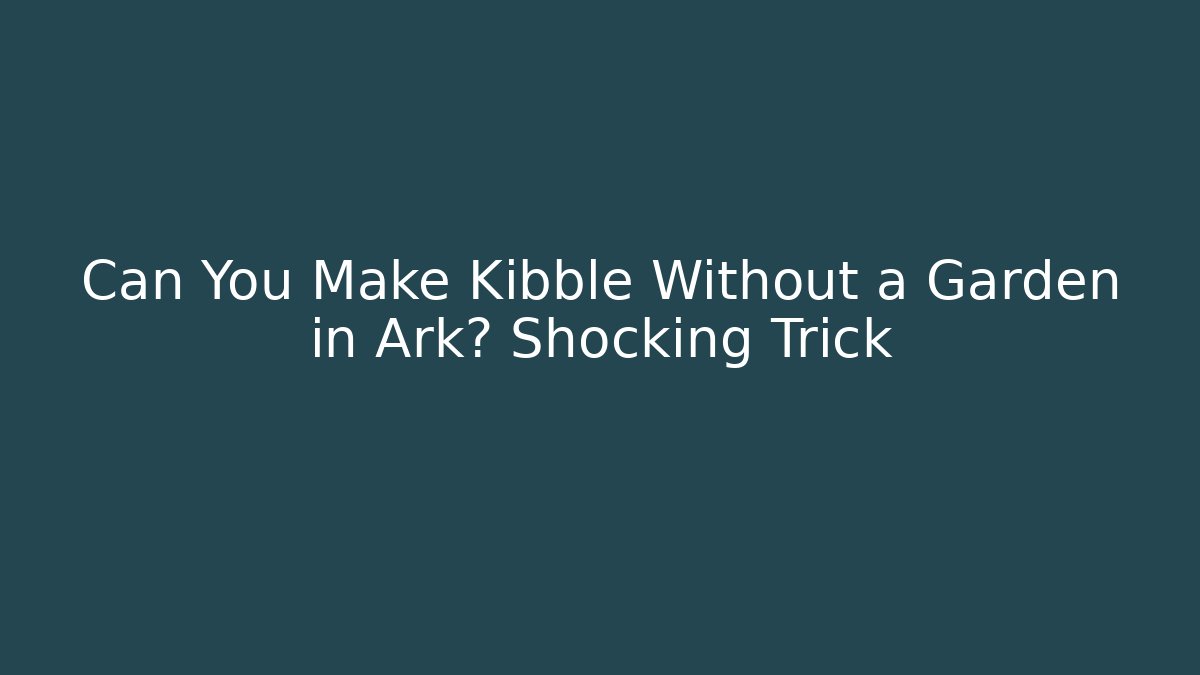 Can You Make Kibble Without a Garden in Ark? Shocking Trick - Buddy Program