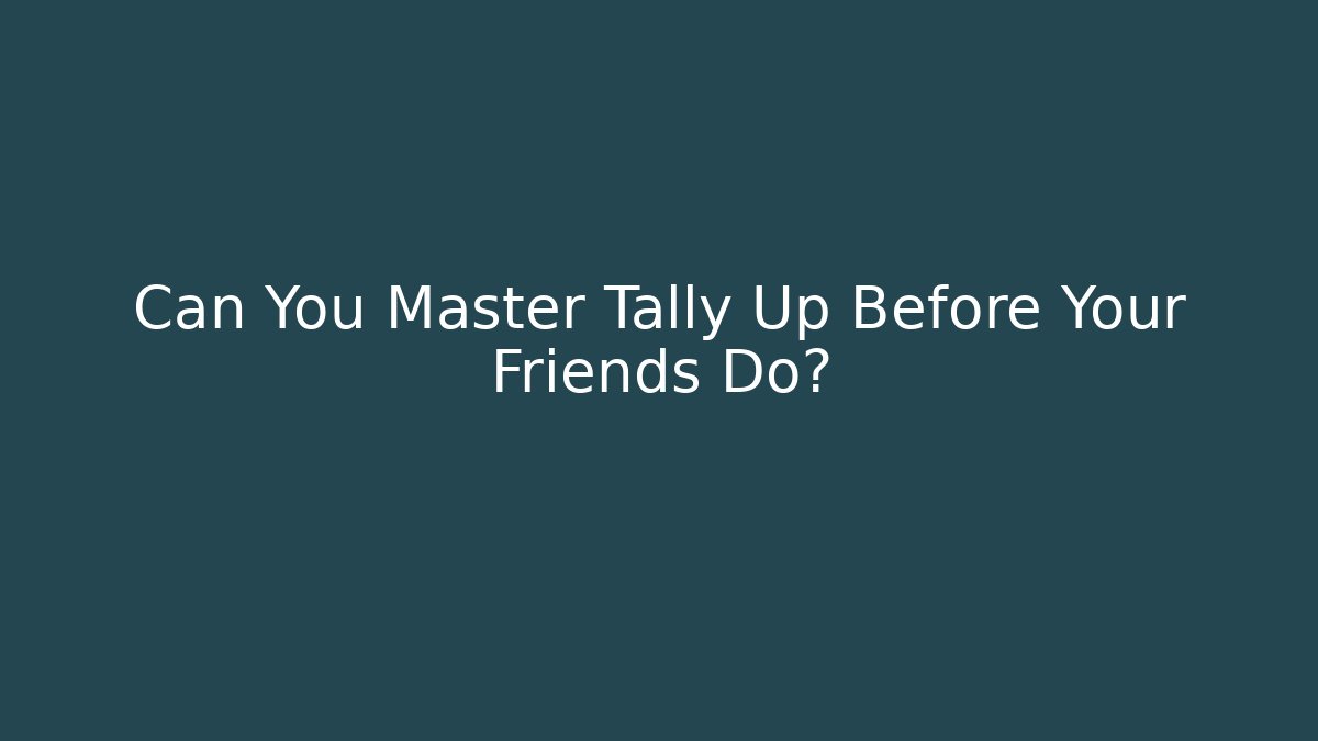 Can You Master Tally Up Before Your Friends Do?