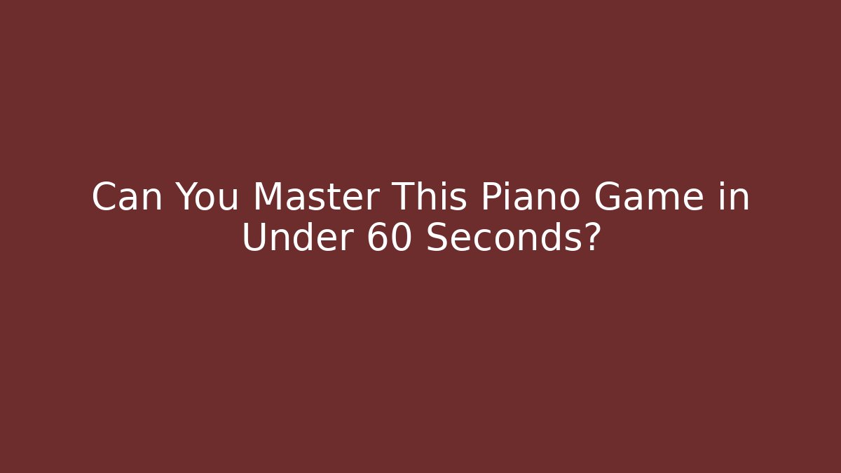 Can You Master This Piano Game in Under 60 Seconds?
