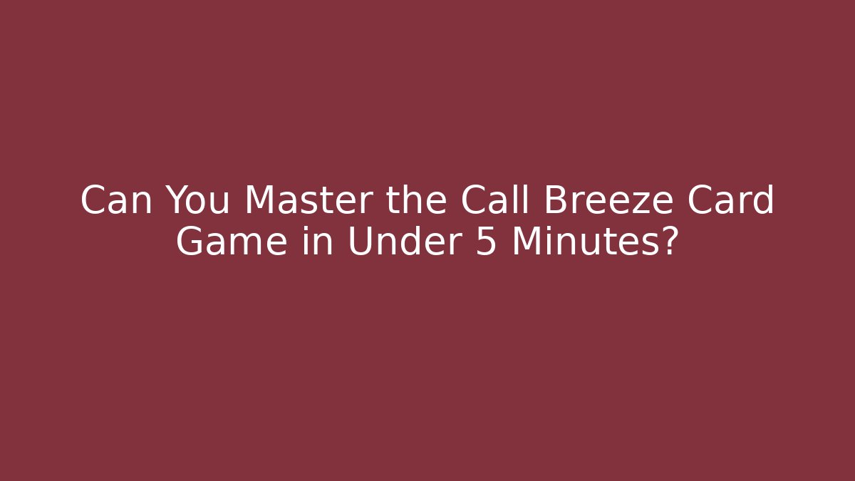 Can You Master the Call Breeze Card Game in Under 5 Minutes?