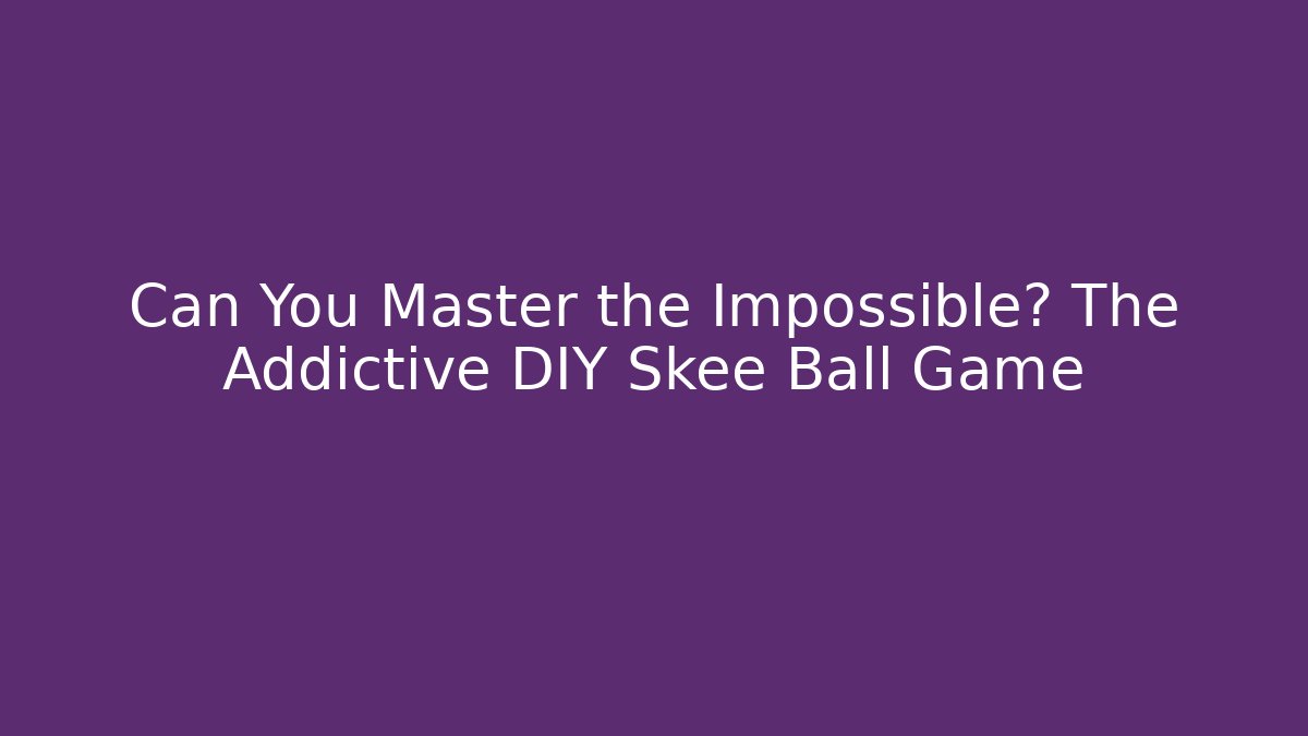 Can You Master the Impossible? The Addictive DIY Skee Ball Game