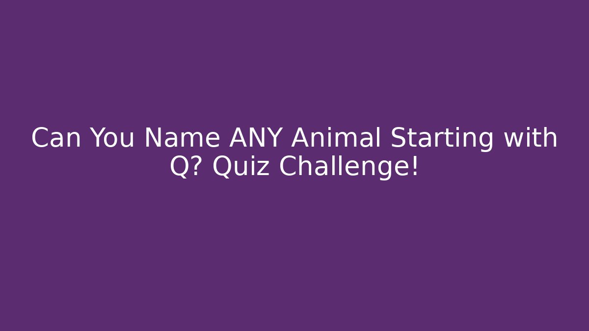 Can You Name ANY Animal Starting with Q? Quiz Challenge!