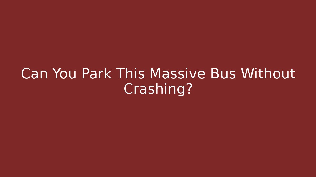 Can You Park This Massive Bus Without Crashing?