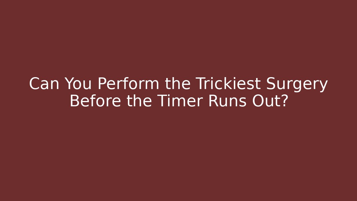 Can You Perform the Trickiest Surgery Before the Timer Runs Out? - Buddy Program