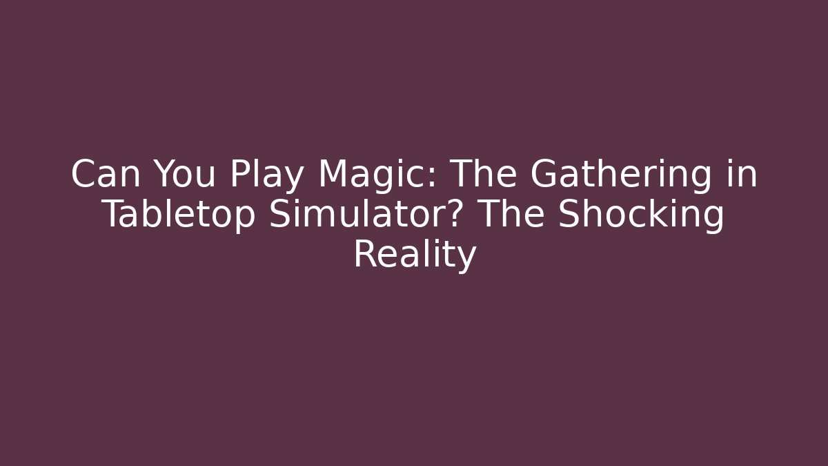 Can You Play Magic: The Gathering in Tabletop Simulator? The Shocking Reality - Buddy Program