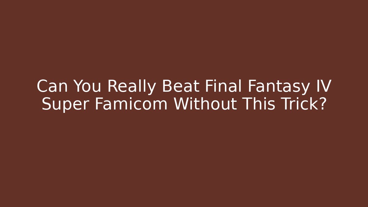 Can You Really Beat Final Fantasy IV Super Famicom Without This Trick?