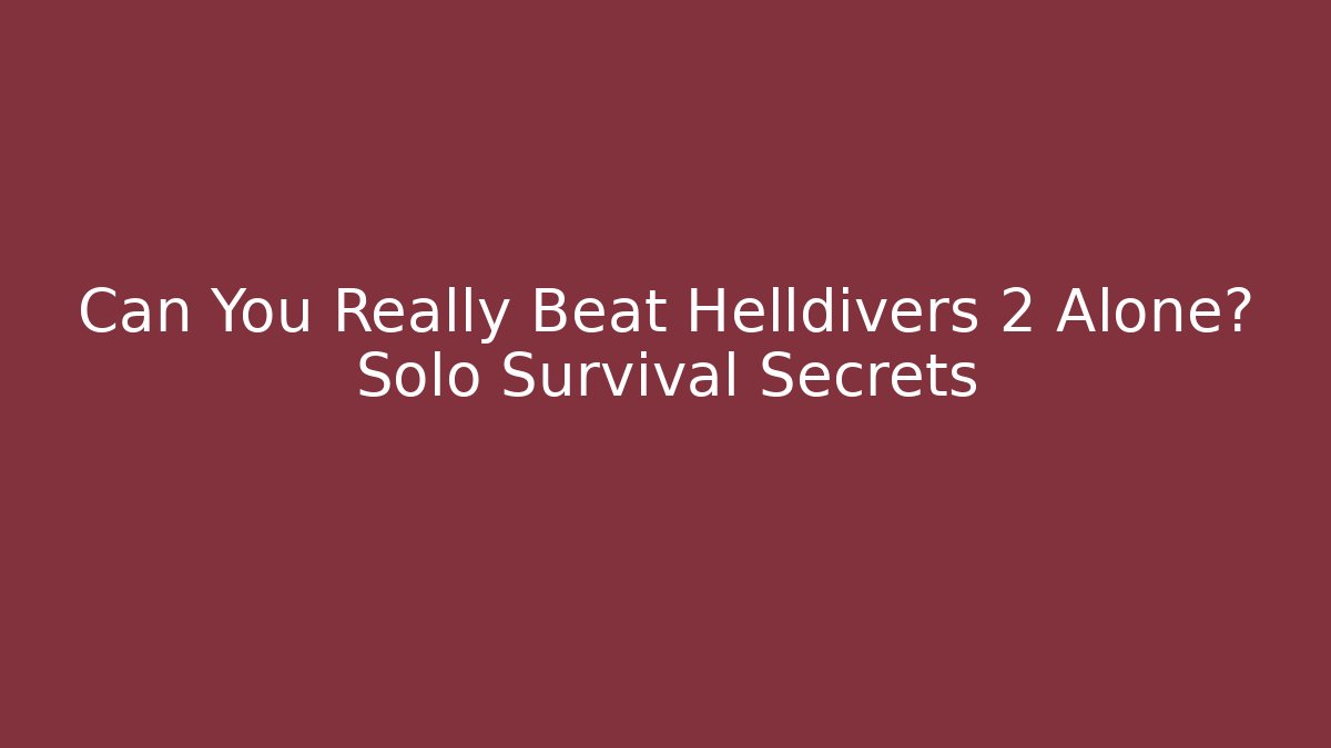 Can You Really Beat Helldivers 2 Alone? Solo Survival Secrets