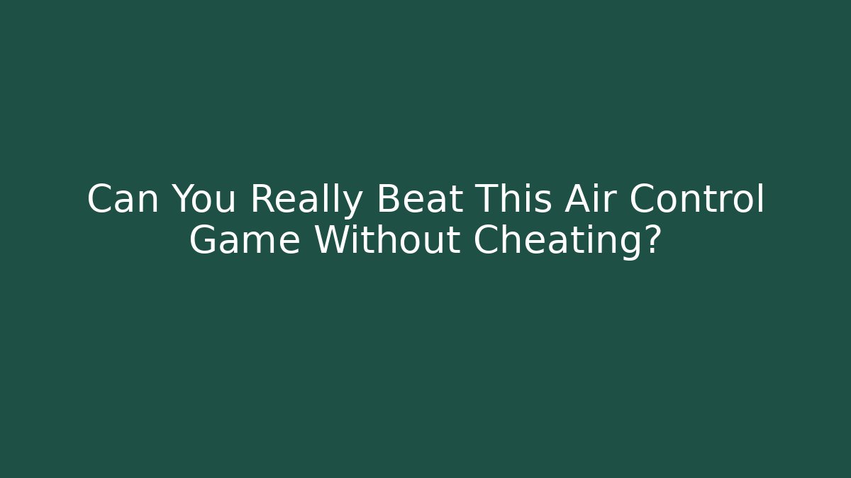 Can You Really Beat This Air Control Game Without Cheating?