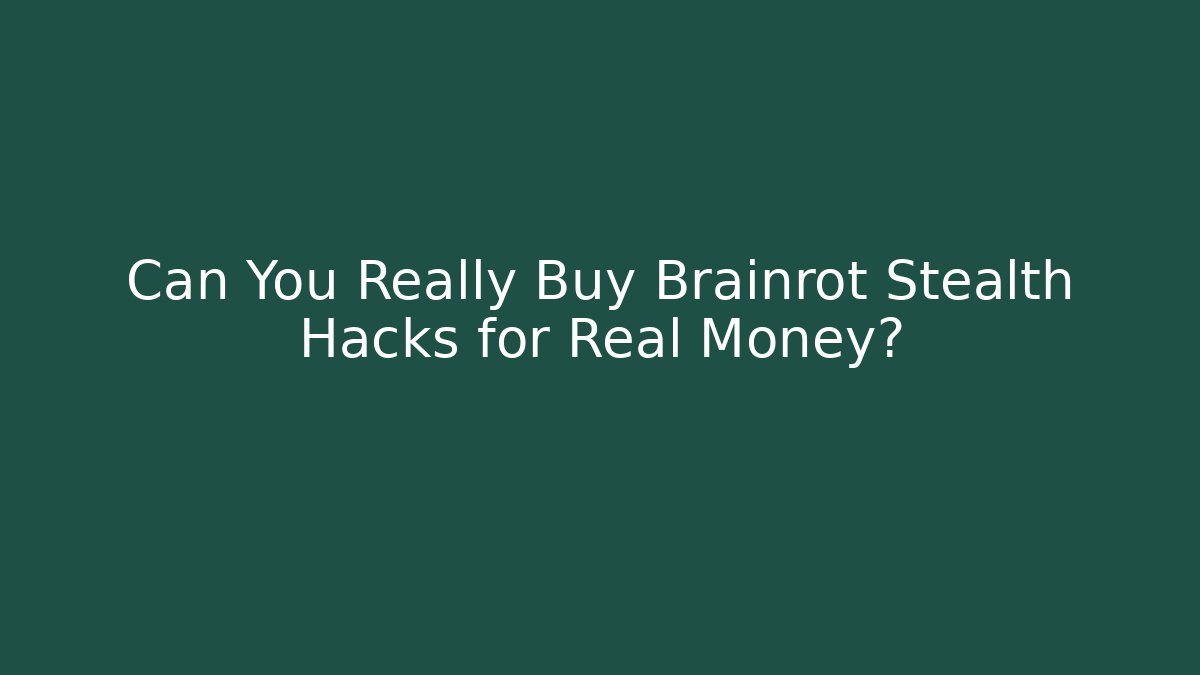 Can You Really Buy Brainrot Stealth Hacks for Real Money?