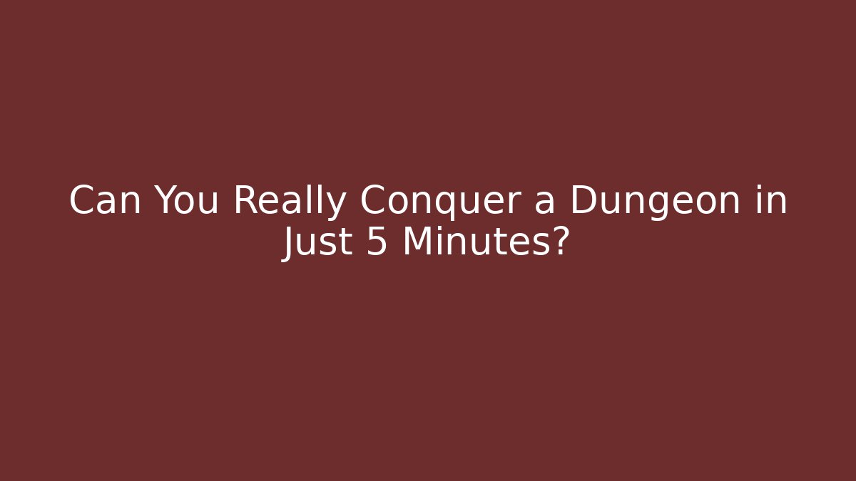 Can You Really Conquer a Dungeon in Just 5 Minutes?