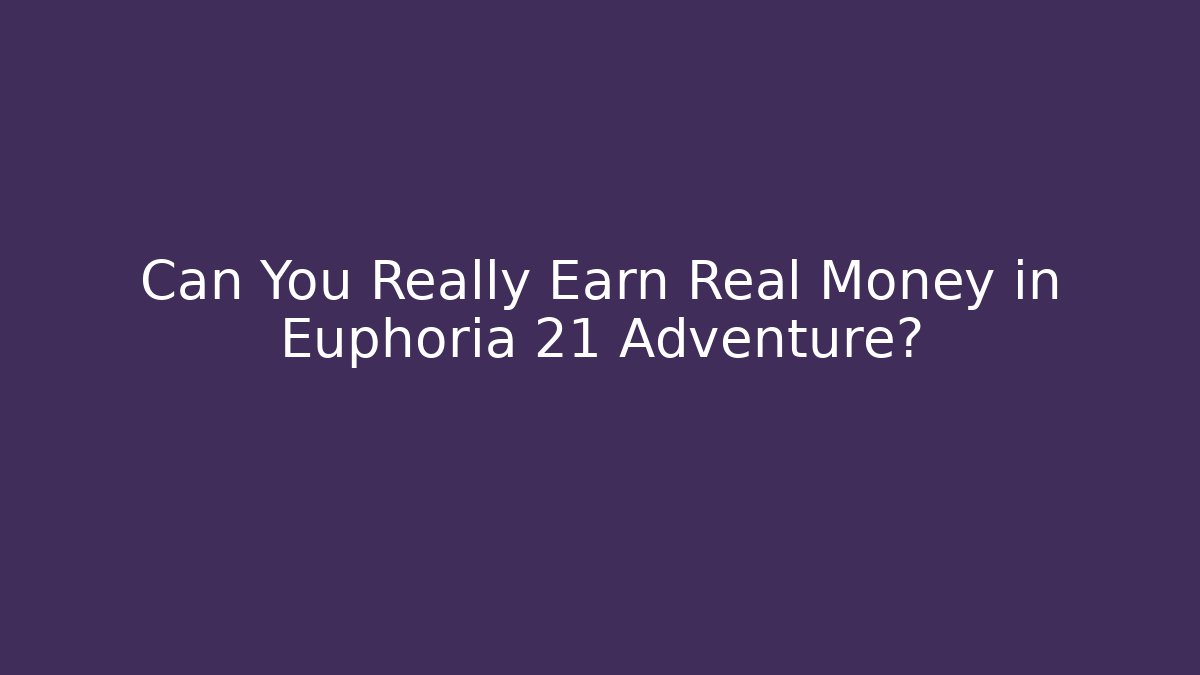 Can You Really Earn Real Money in Euphoria 21 Adventure?