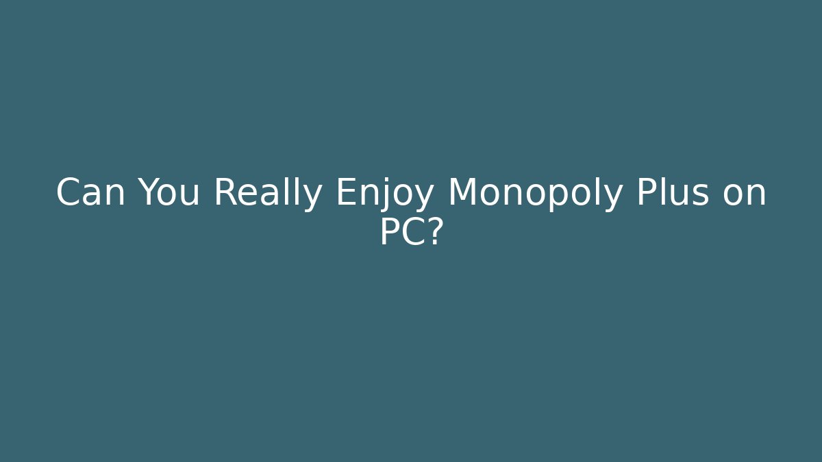 Can You Really Enjoy Monopoly Plus on PC?