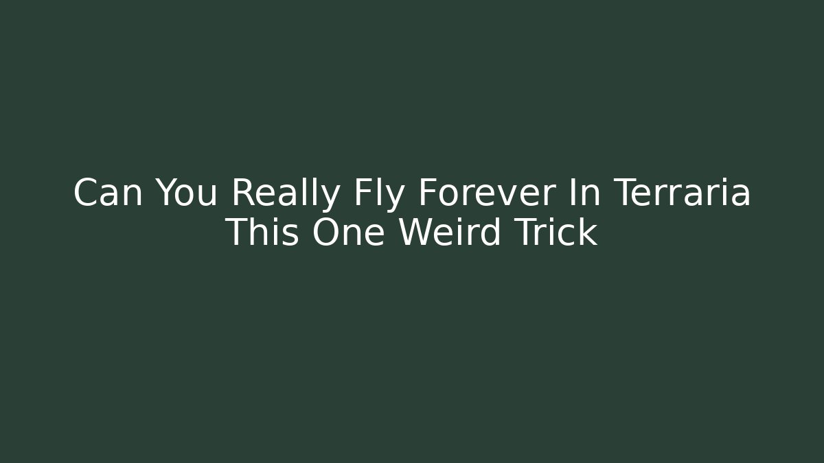 Can You Really Fly Forever In Terraria This One Weird Trick