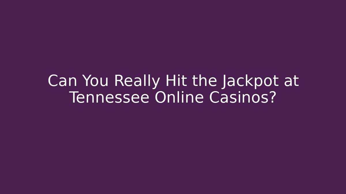 Can You Really Hit the Jackpot at Tennessee Online Casinos?