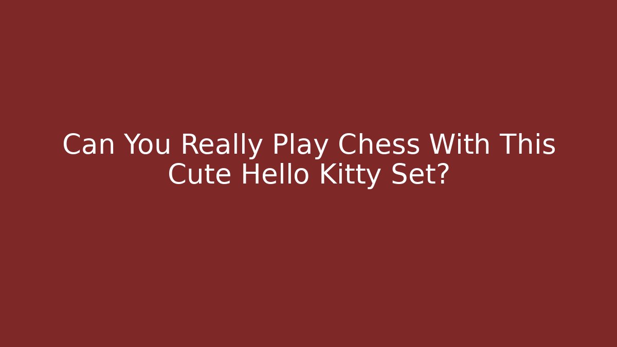 Can You Really Play Chess With This Cute Hello Kitty Set?
