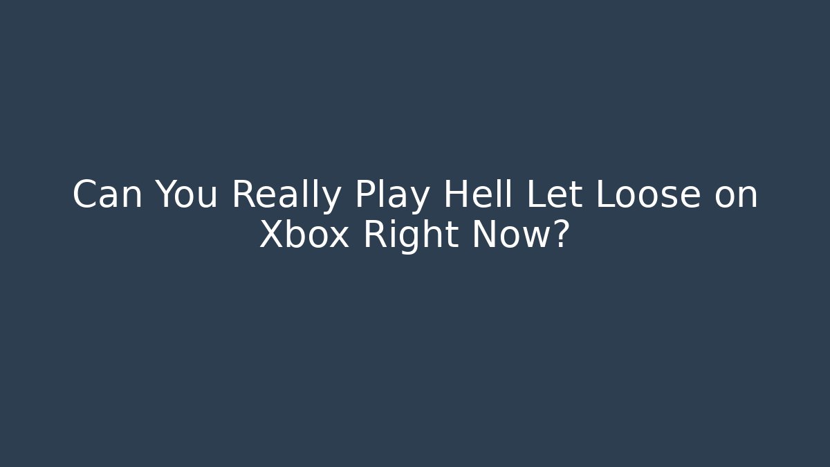 Can You Really Play Hell Let Loose on Xbox Right Now?