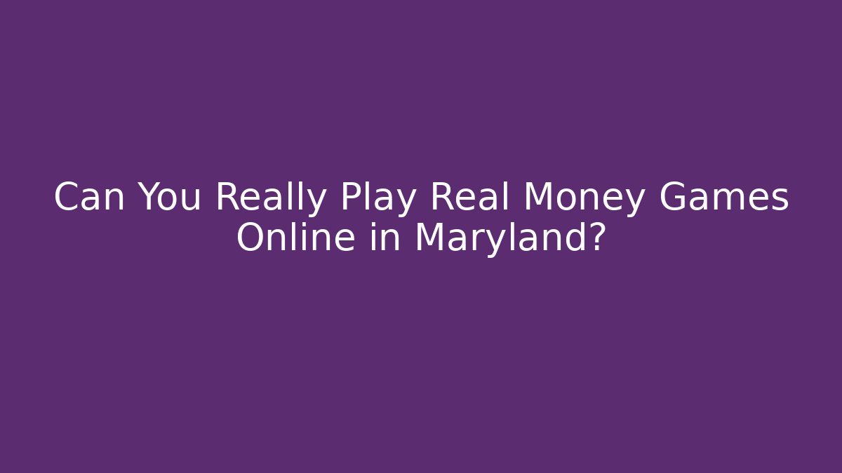 Can You Really Play Real Money Games Online in Maryland?