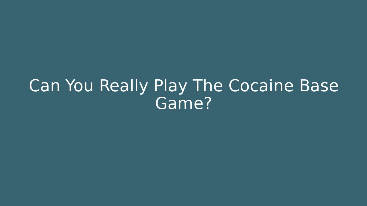 Can You Really Play The Cocaine Base Game?