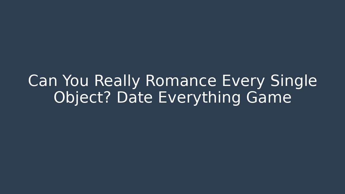 Can You Really Romance Every Single Object? Date Everything Game - Buddy Program