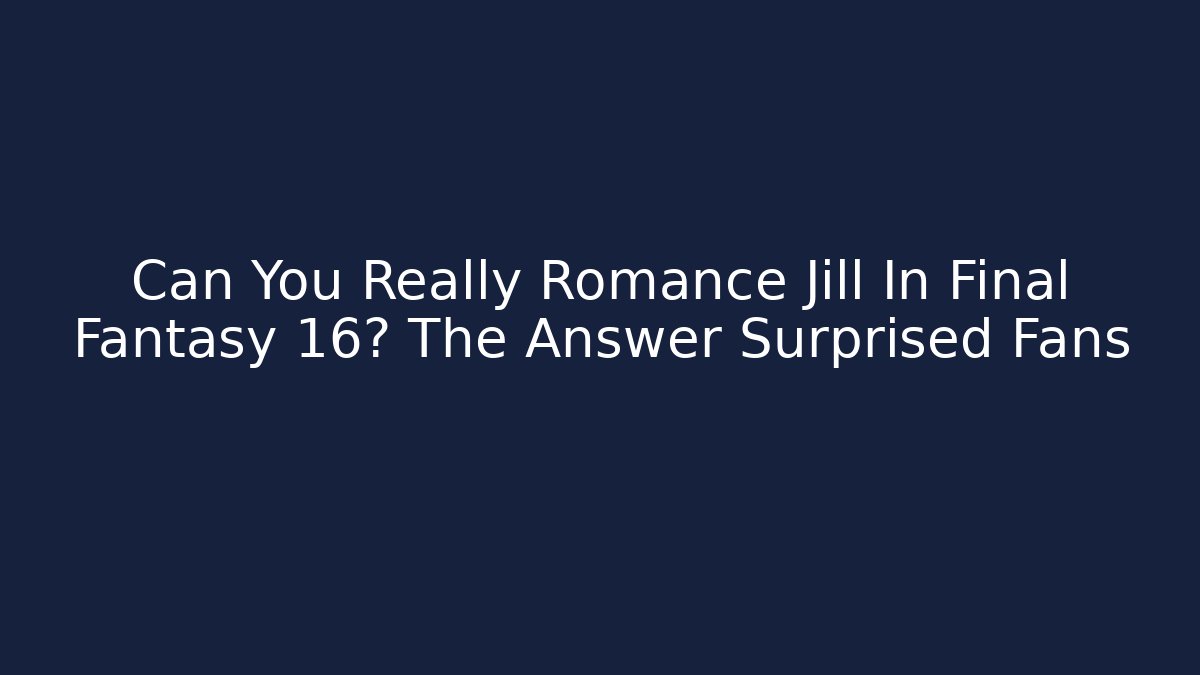 Can You Really Romance Jill In Final Fantasy 16? The Answer Surprised Fans