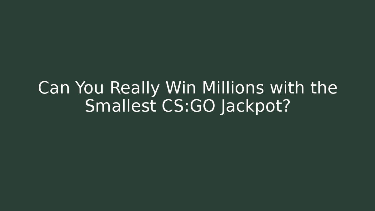 Can You Really Win Millions with the Smallest CS:GO Jackpot?