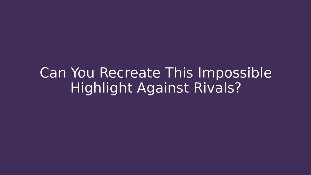 Can You Recreate This Impossible Highlight Against Rivals? - Buddy Program