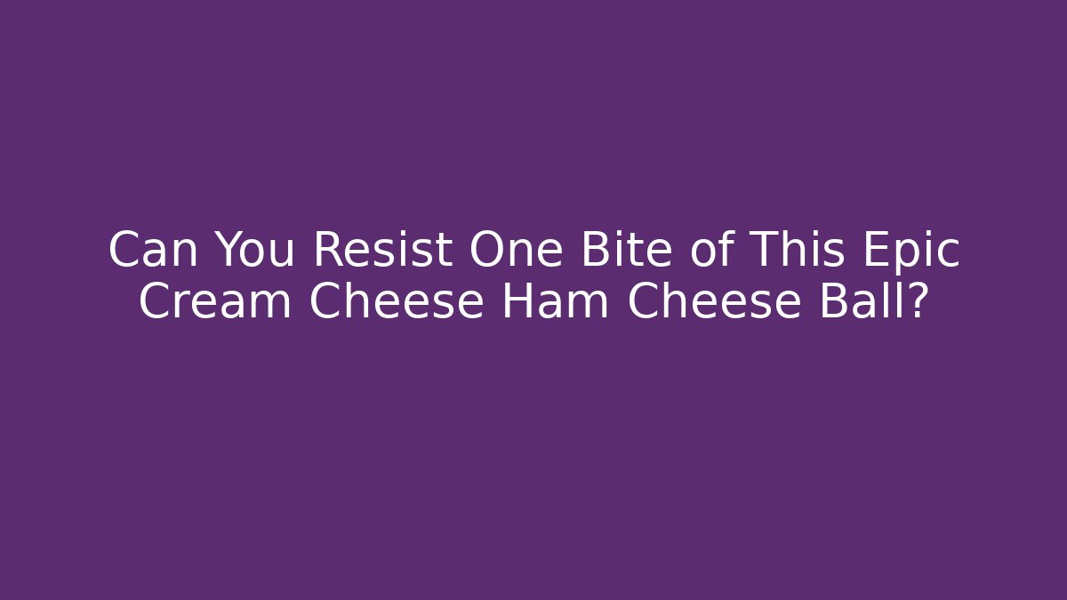Can You Resist One Bite of This Epic Cream Cheese Ham Cheese Ball?