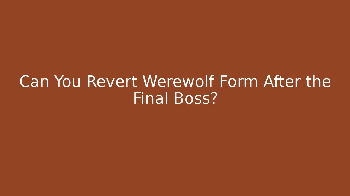 Can You Revert Werewolf Form After the Final Boss? - Buddy Program