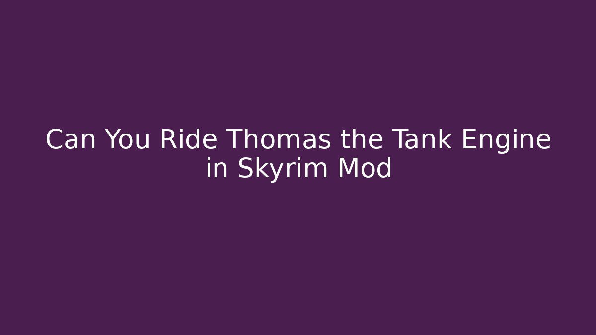 Can You Ride Thomas the Tank Engine in Skyrim Mod