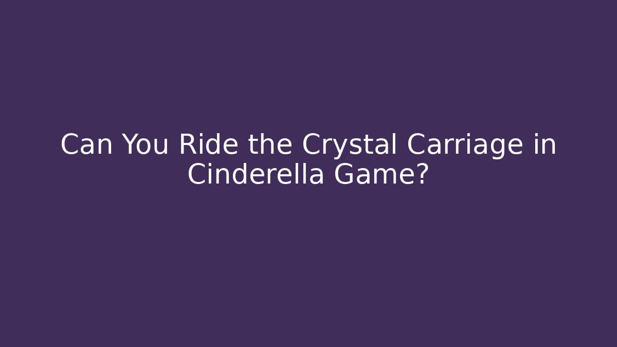 Can You Ride the Crystal Carriage in Cinderella Game?
