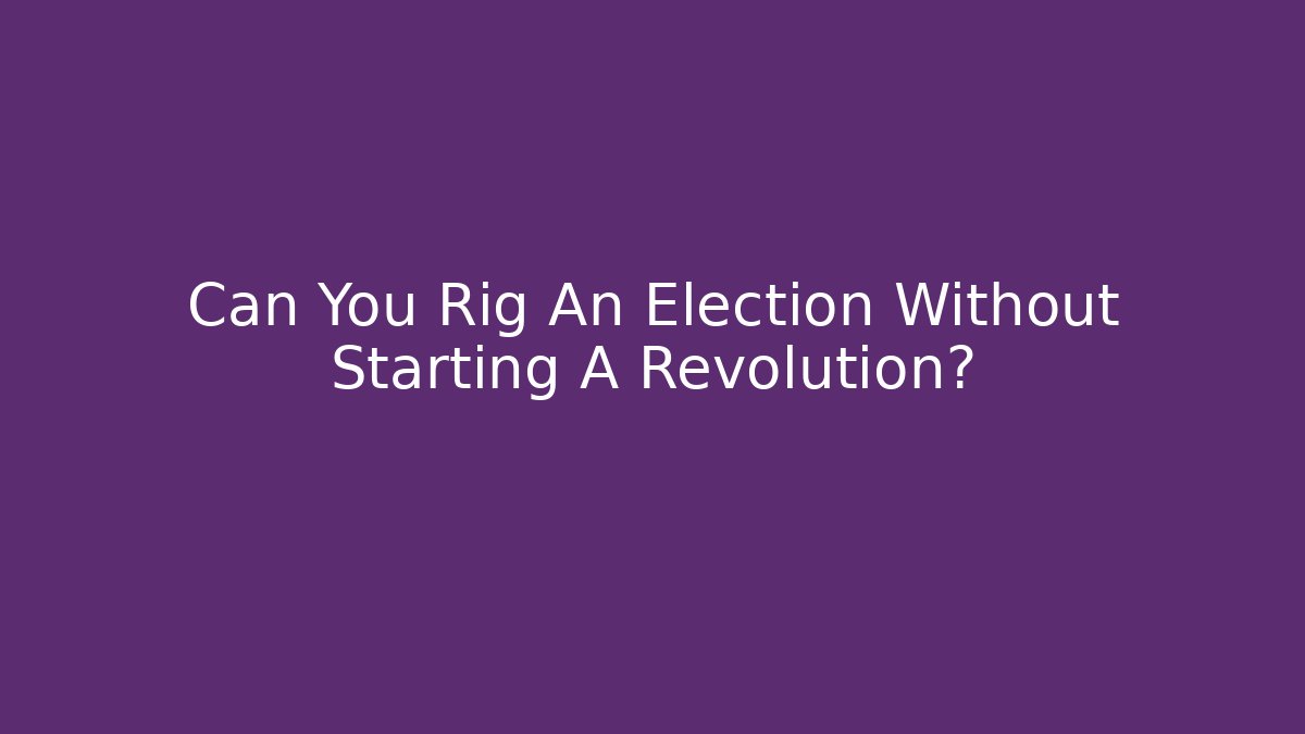 Can You Rig An Election Without Starting A Revolution? - Buddy Program