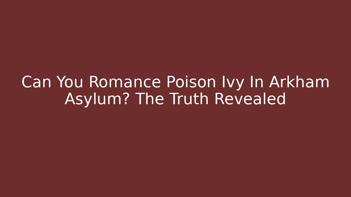 Can You Romance Poison Ivy In Arkham Asylum? The Truth Revealed