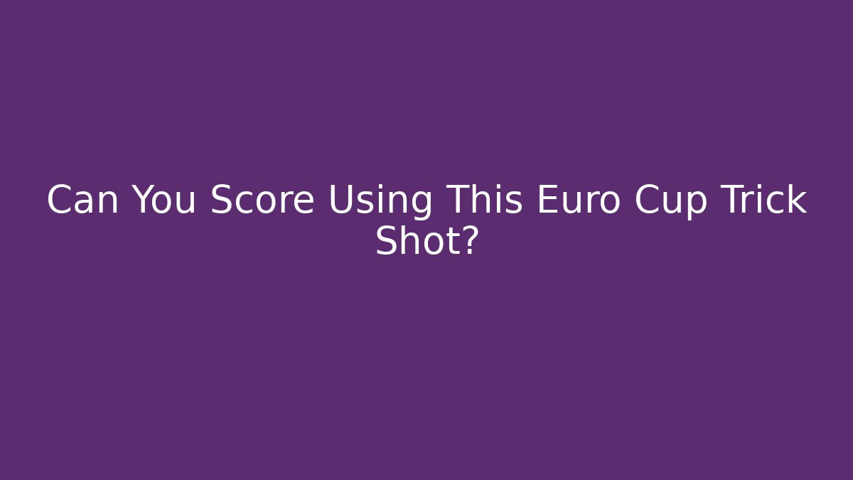 Can You Score Using This Euro Cup Trick Shot?