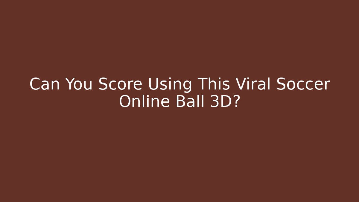 Can You Score Using This Viral Soccer Online Ball 3D?