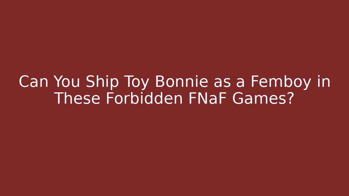 Can You Ship Toy Bonnie as a Femboy in These Forbidden FNaF Games? - Buddy Program