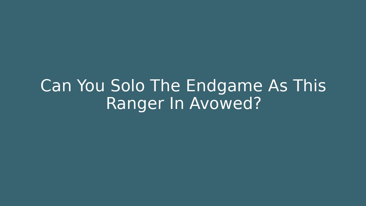 Can You Solo The Endgame As This Ranger In Avowed?
