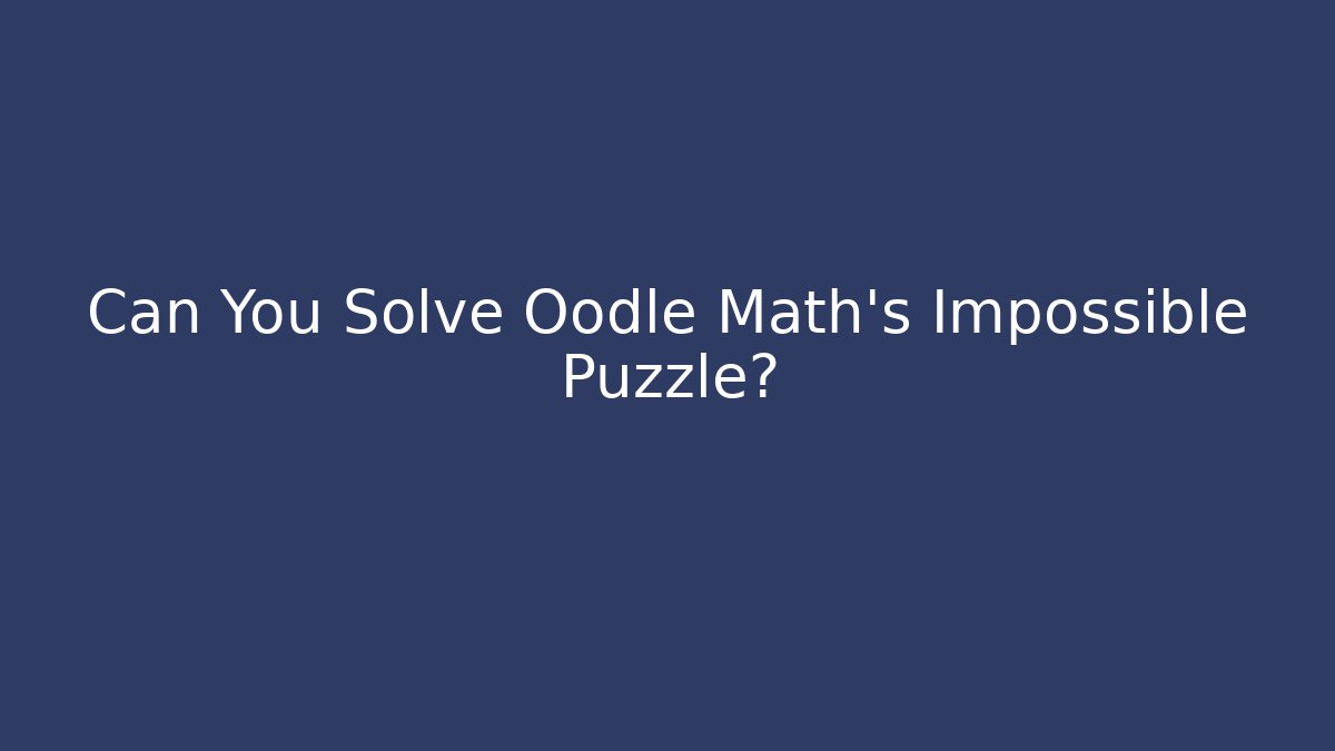 Can You Solve Oodle Math’s Impossible Puzzle?