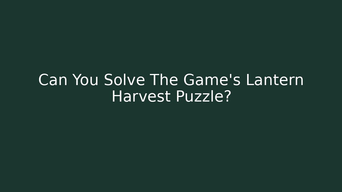 Can You Solve The Game's Lantern Harvest Puzzle?
