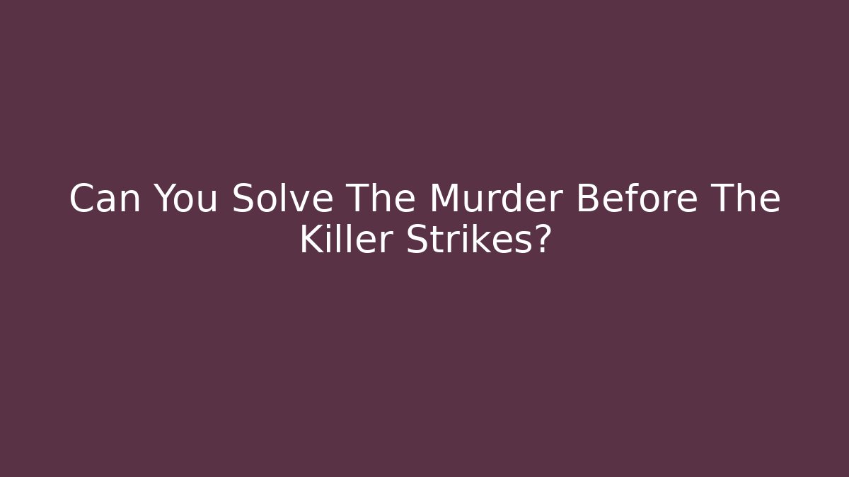 Can You Solve The Murder Before The Killer Strikes?