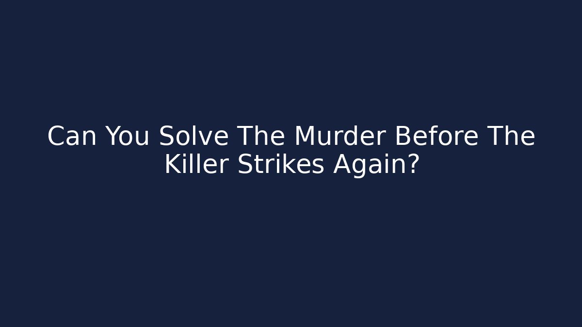 Can You Solve The Murder Before The Killer Strikes Again?